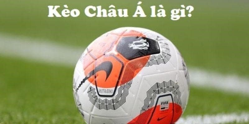 Khái niệm kèo bóng đá châu Á là gì?