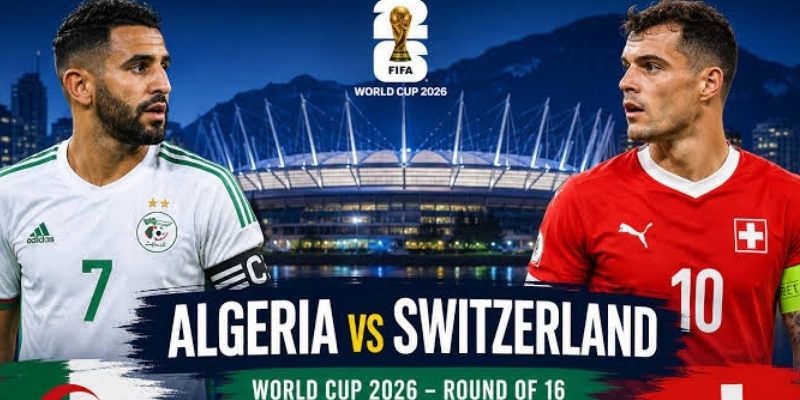 Thụy Sĩ vs Algeria có lần đầu chạm mặt Thụy Sĩ vs Algeria có lần đầu chạm mặt