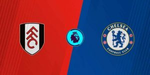 Soi kèo Fulham vs Chelsea, 2h ngày 25/08 – Premier League